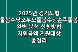2025년 경기도형 가족돌봄수당·조부모돌봄수당·손주돌봄수당 완벽 분석! 신청방법, 지원금액, 지원대상 총정리