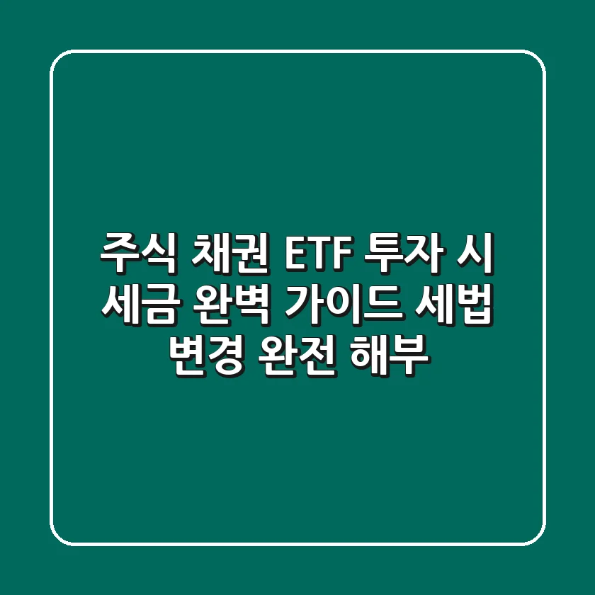 주식, 채권, ETF 투자 시 세금 완벽 가이드: 세법 변경 완전 해부!