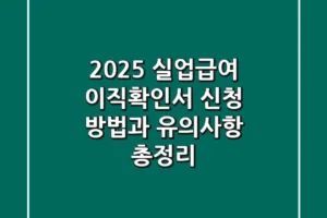 2025 실업급여 이직확인서: 신청 방법과 유의사항 총정리