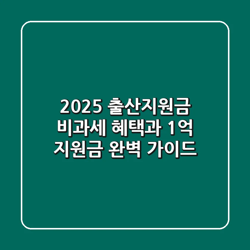 2025 출산지원금: 비과세 혜택과 1억 지원금 완벽 가이드!