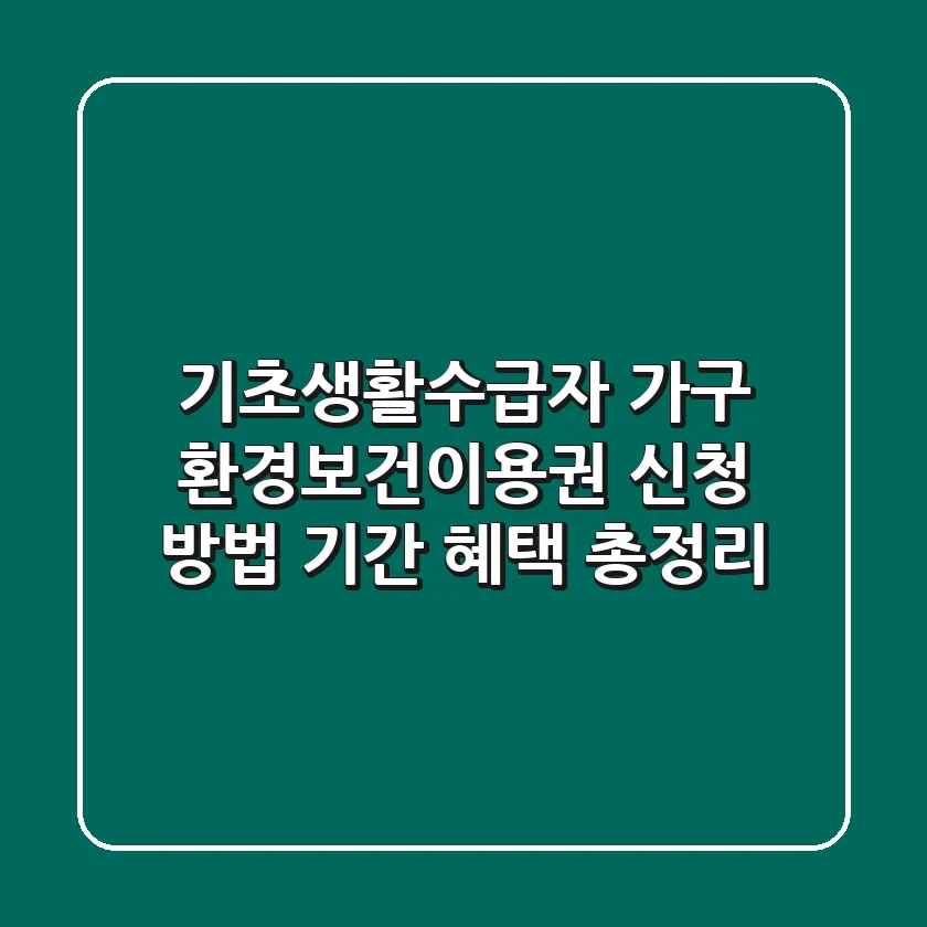 기초생활수급자 가구 환경보건이용권: 신청 방법, 기간, 혜택 총정리