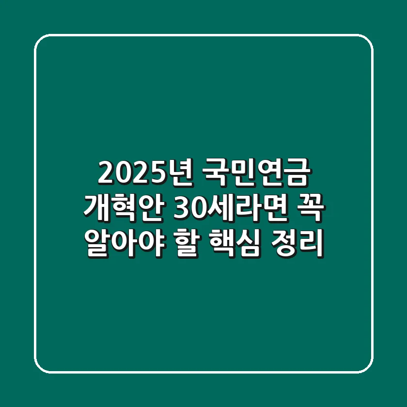 2025년 국민연금 개혁안, 30세라면 꼭 알아야 할 핵심 정리!