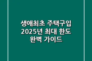 생애최초 주택구입, 2025년 최대 한도 완벽 가이드!