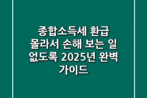 종합소득세 환급, 몰라서 손해 보는 일 없도록! 2025년 완벽 가이드