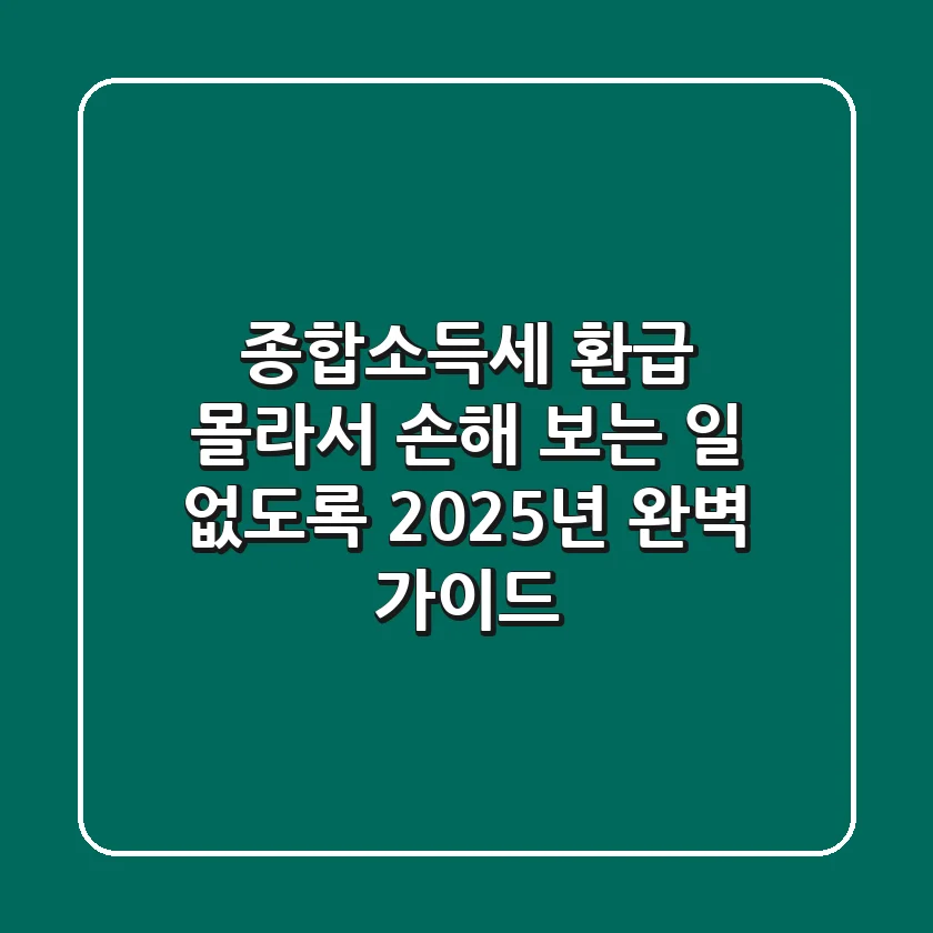 종합소득세 환급, 몰라서 손해 보는 일 없도록! 2025년 완벽 가이드