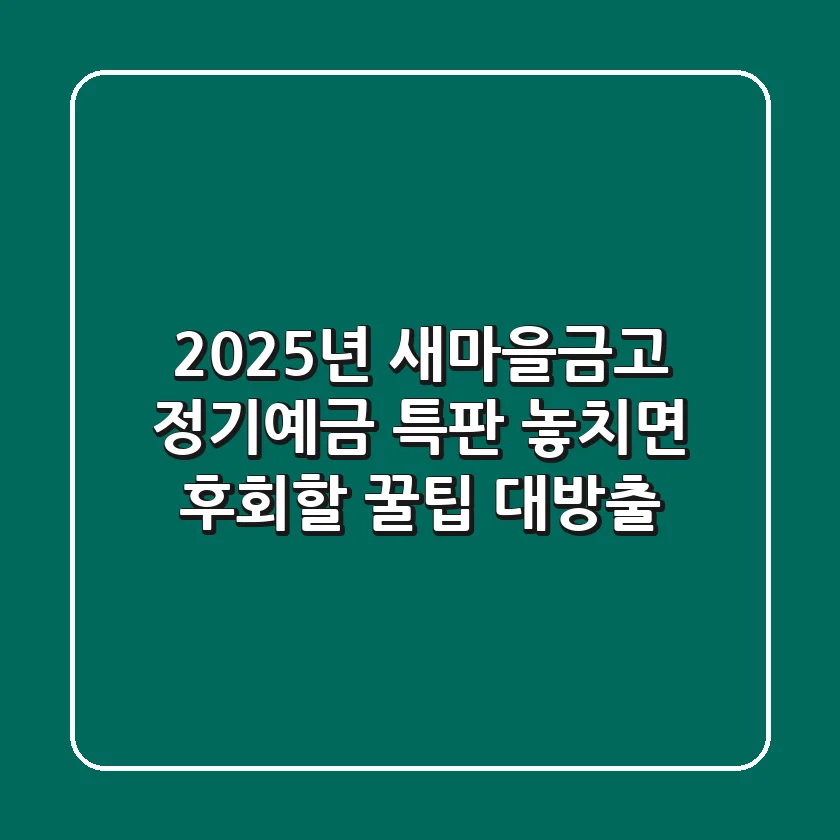 2025년, 새마을금고 정기예금 특판: 놓치면 후회할 꿀팁 대방출!