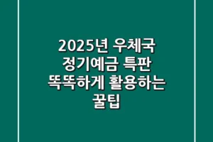 2025년, 우체국 정기예금 특판 똑똑하게 활용하는 꿀팁🍯