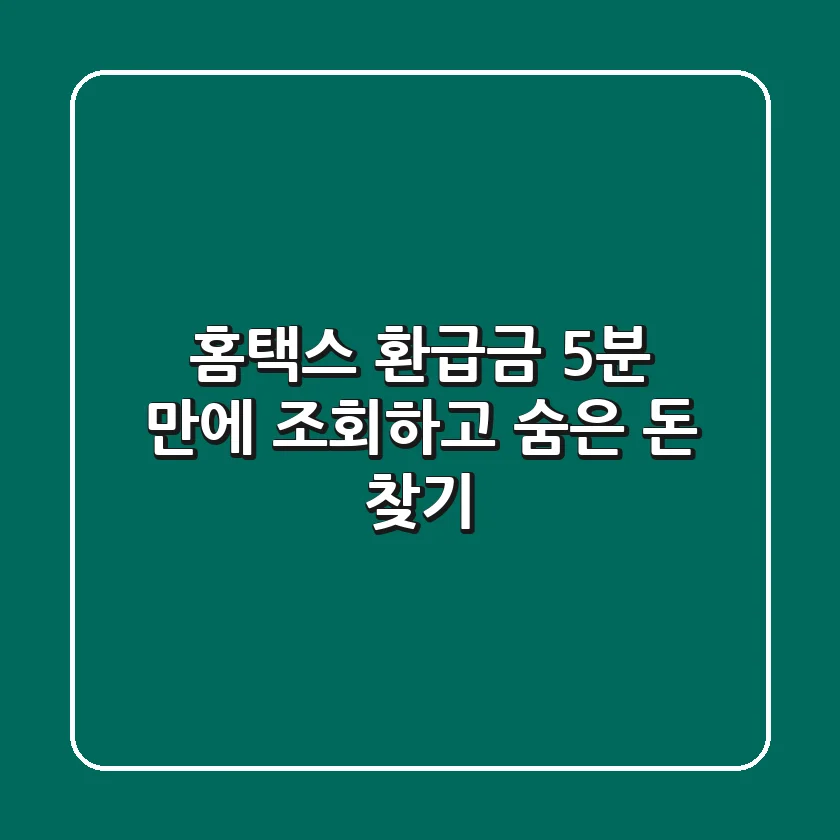 홈택스 환급금, 5분 만에 조회하고 숨은 돈 찾기!