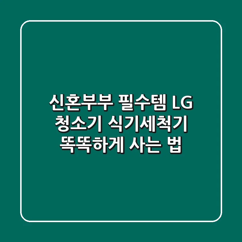 신혼부부 필수템! LG 청소기 & 식기세척기 똑똑하게 사는 법