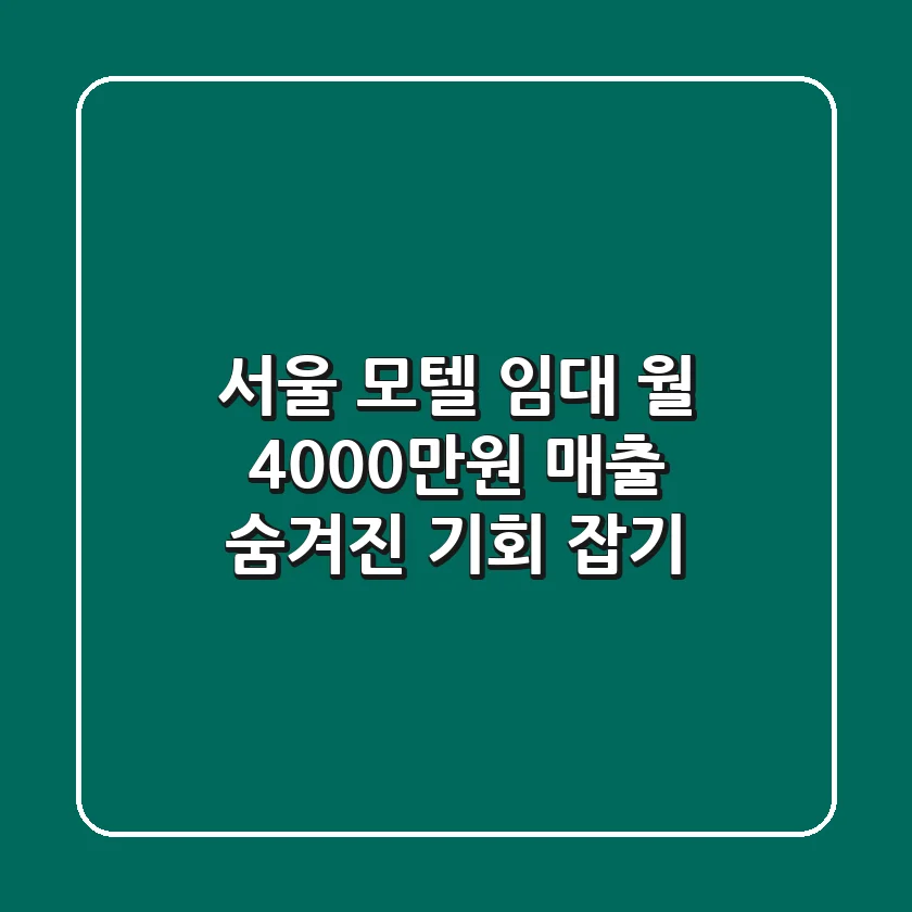 서울 모텔 임대: 월 4000만원 매출, 숨겨진 기회 잡기!