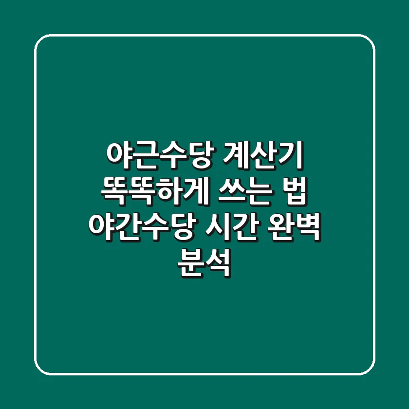 야근수당 계산기 똑똑하게 쓰는 법: 야간수당 시간 완벽 분석