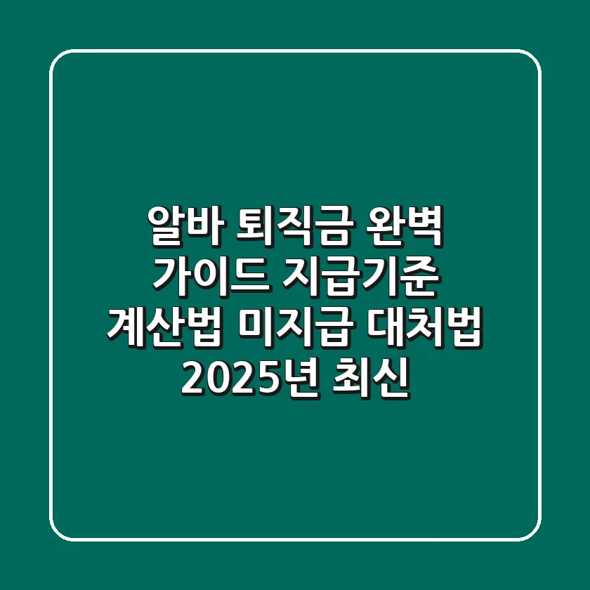 알바 퇴직금 완벽 가이드: 지급기준, 계산법, 미지급 대처법 (2025년 최신)