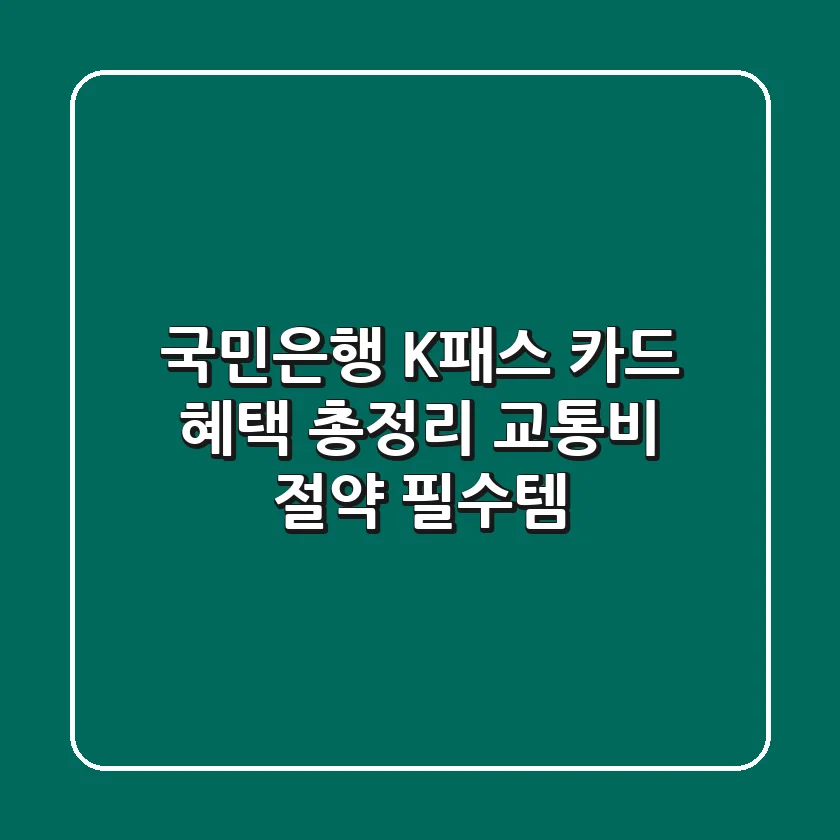국민은행 K패스 카드 혜택 총정리: 교통비 절약 필수템!