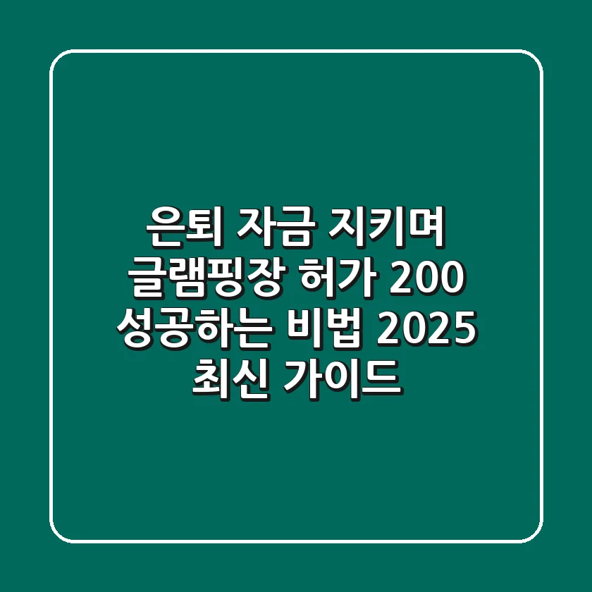 은퇴 자금 지키며 글램핑장 허가 200% 성공하는 비법! 2025 최신 가이드