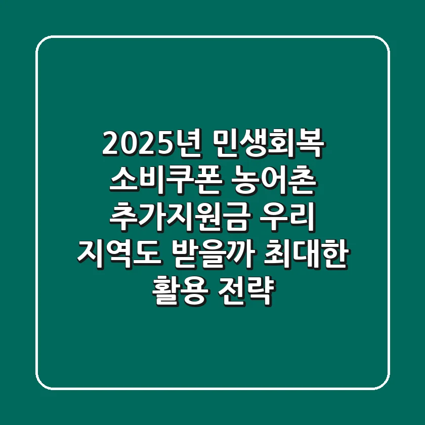 2025년 민생회복 소비쿠폰 농어촌 추가지원금, 우리 지역도 받을까? (+최대한 활용 전략)