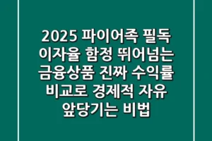 2025 파이어족 필독! 이자율 함정 뛰어넘는 금융상품 ‘진짜 수익률’ 비교로 경제적 자유 앞당기는 비법