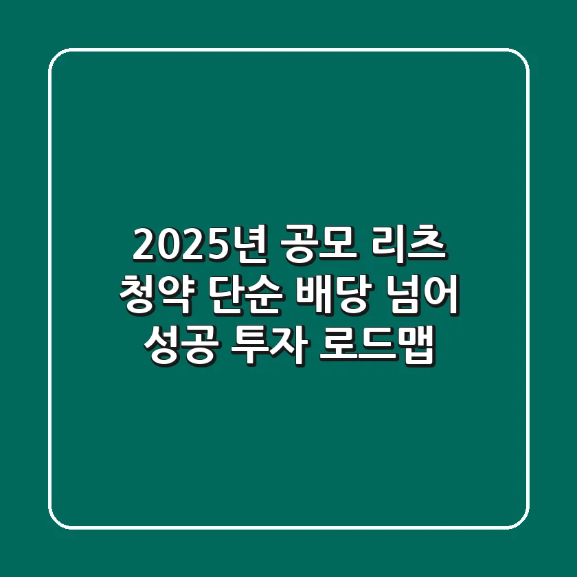 2025년 공모 리츠 청약, 단순 배당 넘어 성공 투자 로드맵!