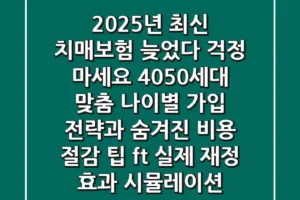 2025년 최신 치매보험, ‘늦었다’ 걱정 마세요! 4050세대 맞춤 나이별 가입 전략과 숨겨진 비용 절감 팁 (ft. 실제 재정 효과 시뮬레이션)