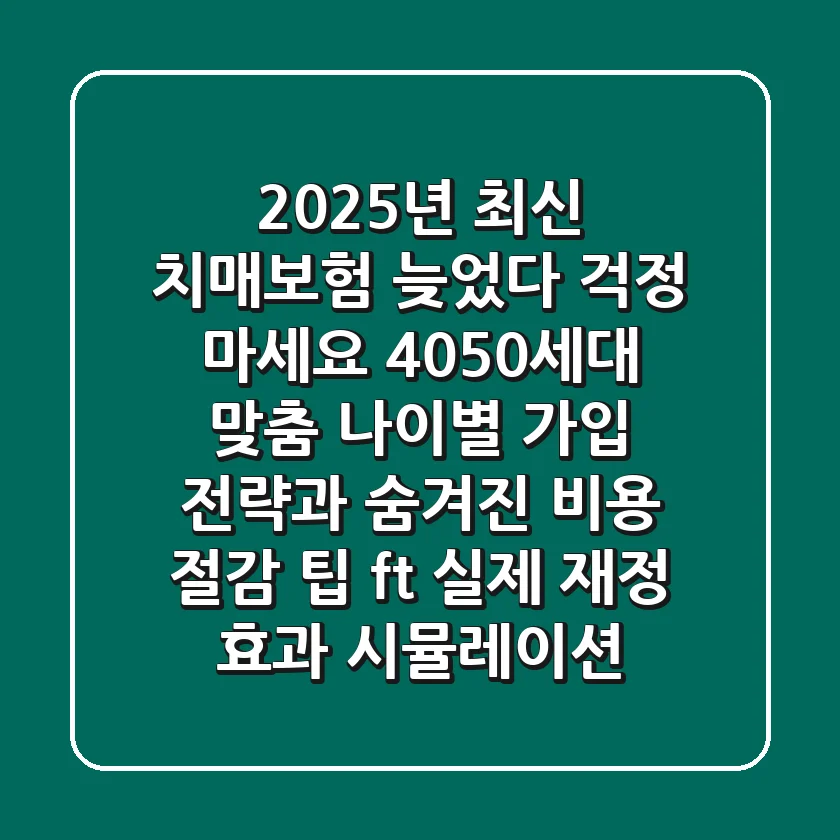 2025년 최신 치매보험, '늦었다' 걱정 마세요! 4050세대 맞춤 나이별 가입 전략과 숨겨진 비용 절감 팁 (ft. 실제 재정 효과 시뮬레이션)