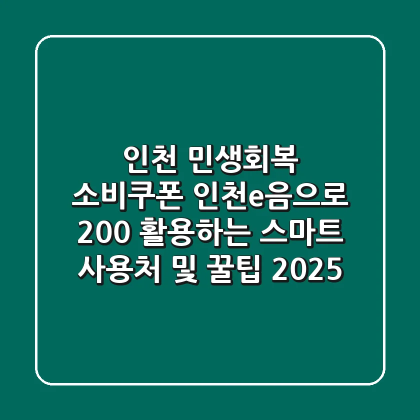 인천 민생회복 소비쿠폰: 인천e음으로 200% 활용하는 스마트 사용처 및 꿀팁 (2025)