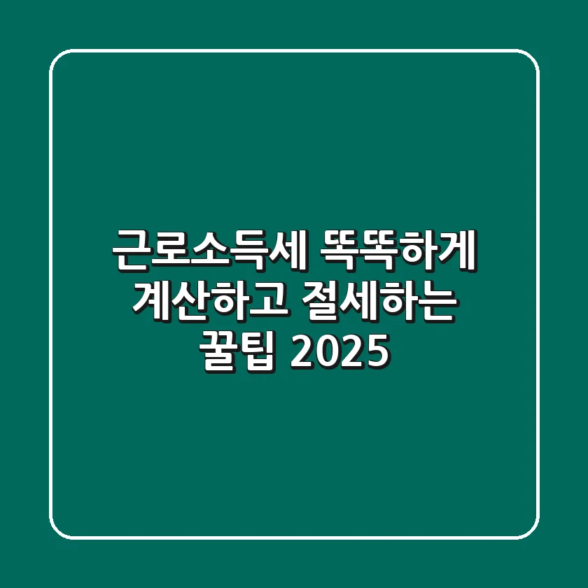 근로소득세 똑똑하게 계산하고 절세하는 꿀팁 2025
