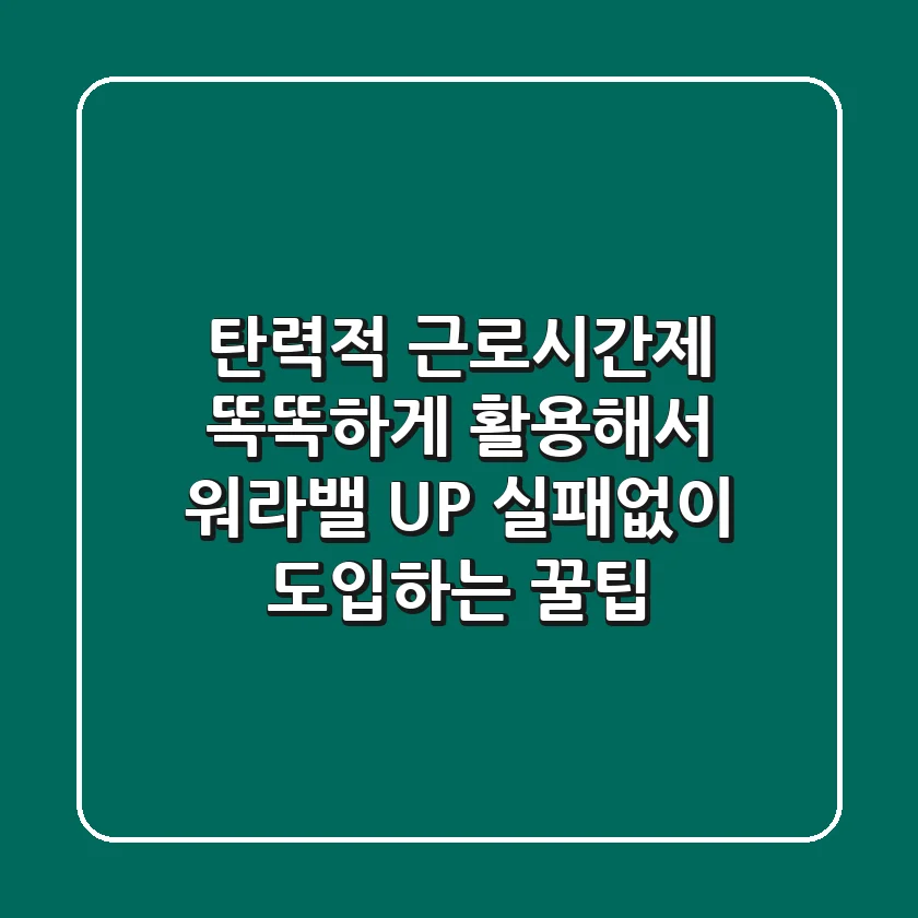 탄력적 근로시간제, 똑똑하게 활용해서 워라밸 UP! (+실패없이 도입하는 꿀팁)