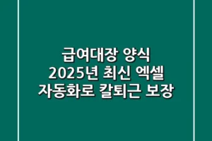 급여대장 양식: 2025년 최신! 엑셀 자동화로 칼퇴근 보장