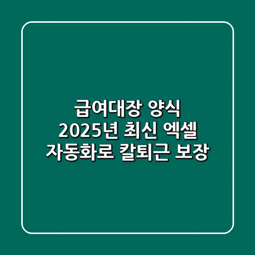 급여대장 양식: 2025년 최신! 엑셀 자동화로 칼퇴근 보장