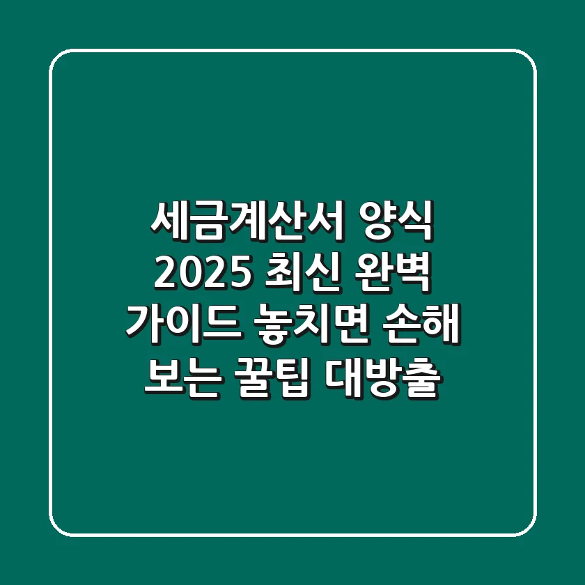 세금계산서 양식 2025 최신 완벽 가이드: 놓치면 손해 보는 꿀팁 대방출!