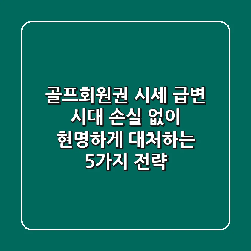 골프회원권 시세 급변 시대, 손실 없이 현명하게 대처하는 5가지 전략