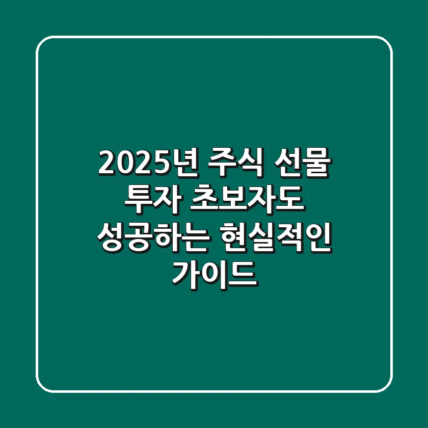 2025년 주식 선물 투자: 초보자도 성공하는 현실적인 가이드