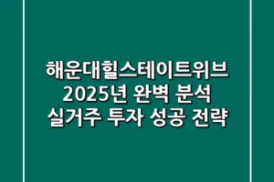 해운대힐스테이트위브, 2025년 완벽 분석! 실거주 & 투자 성공 전략