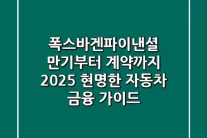 폭스바겐파이낸셜: 만기부터 계약까지, 2025 현명한 자동차 금융 가이드
