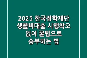 2025 한국장학재단 생활비대출: 시행착오 없이 꿀팁으로 승부하는 법