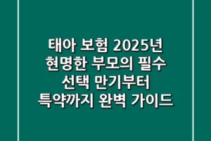 태아 보험, 2025년 현명한 부모의 필수 선택? 만기부터 특약까지 완벽 가이드