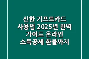 신한 기프트카드 사용법: 2025년 완벽 가이드 (온라인, 소득공제, 환불까지)
