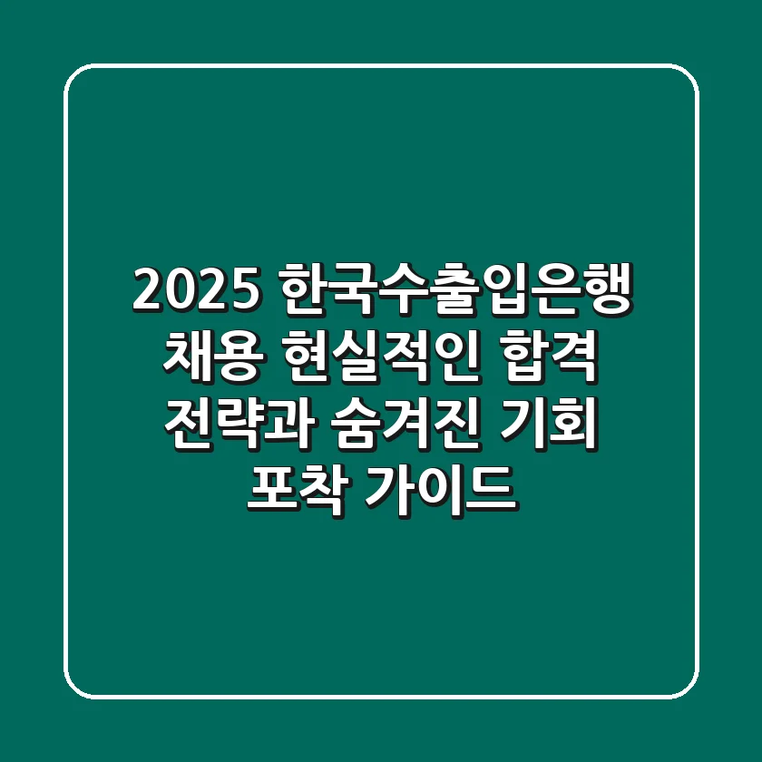 2025 한국수출입은행 채용: 현실적인 합격 전략과 숨겨진 기회 포착 가이드