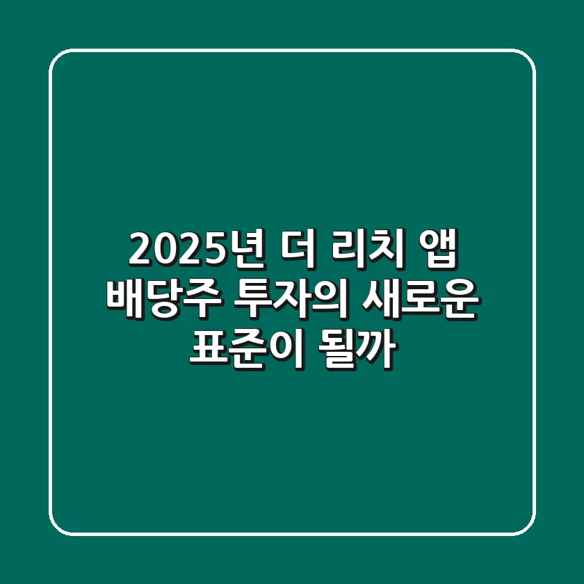 2025년 더 리치 앱, 배당주 투자의 새로운 표준이 될까?
