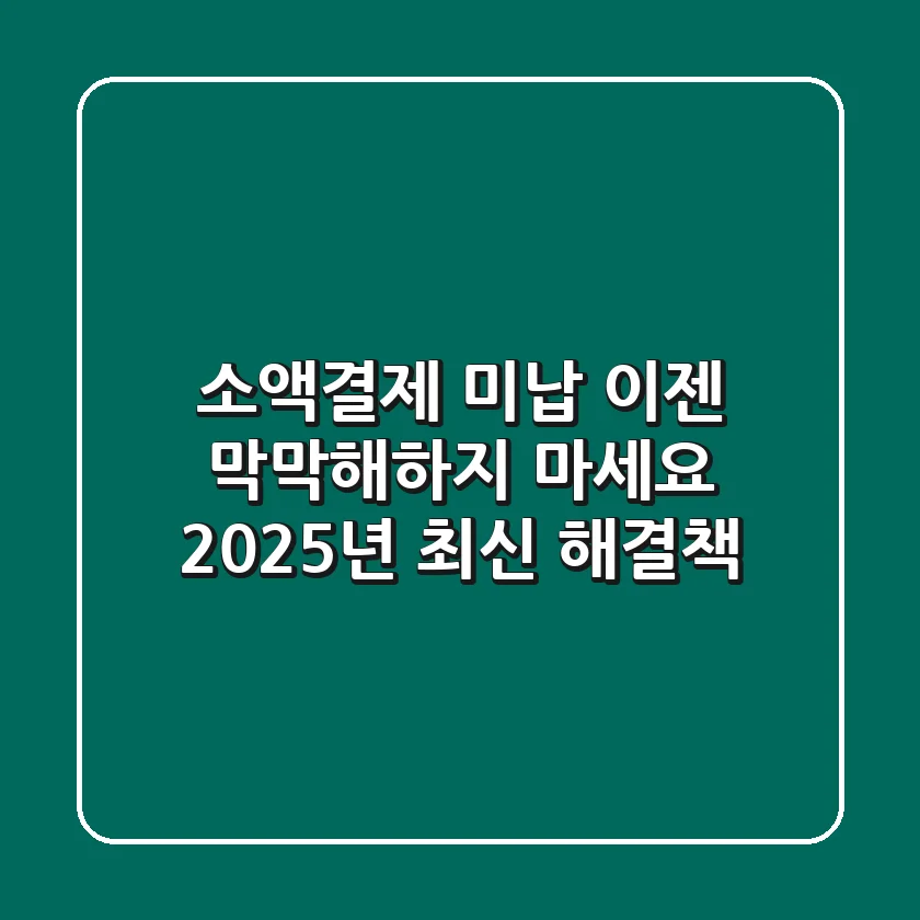 소액결제 미납, 이젠 막막해하지 마세요 (2025년 최신 해결책)