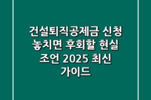 건설퇴직공제금 신청, 놓치면 후회할 현실 조언 (2025 최신 가이드)
