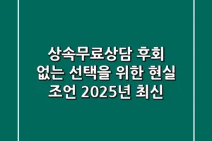 상속무료상담: 후회 없는 선택을 위한 현실 조언 (2025년 최신)