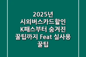 2025년 시외버스카드할인, K-패스부터 숨겨진 꿀팁까지 (Feat. 실사용 꿀팁)