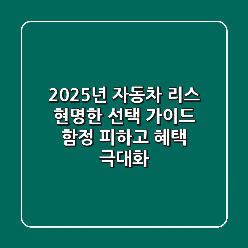 2025년 자동차 리스 현명한 선택 가이드: 함정 피하고 혜택 극대화