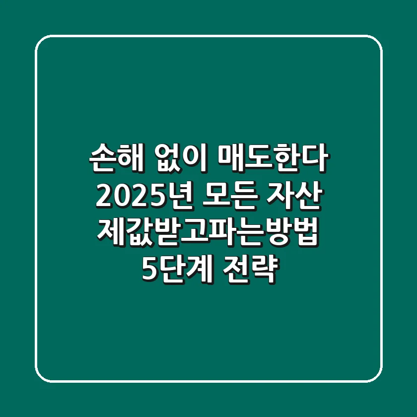 "손해 없이 매도한다", 2025년 모든 자산 '제값받고파는방법' 5단계 전략