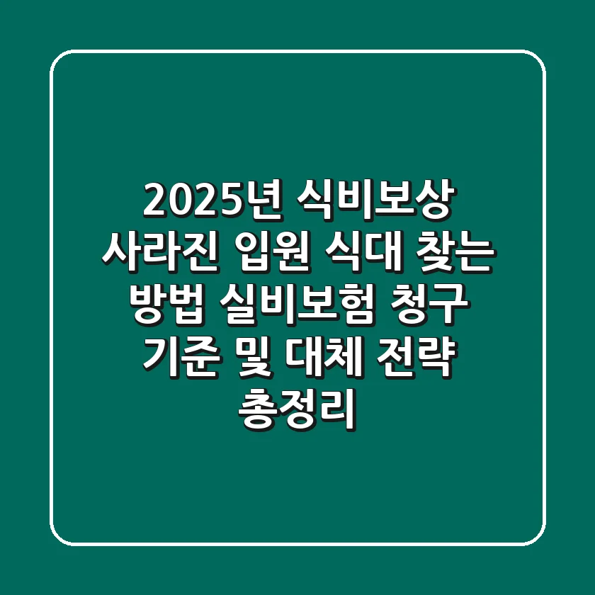 "2025년 식비보상, 사라진 입원 식대 찾는 방법" 실비보험 청구 기준 및 대체 전략 총정리