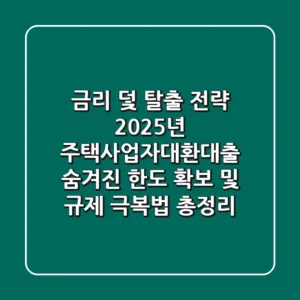 "금리 덫 탈출 전략", 2025년 주택사업자대환대출, 숨겨진 한도 확보 및 규제 극복법 총정리