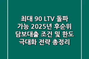 “최대 90% LTV 돌파 가능?”, 2025년 후순위 담보대출 조건 및 한도 극대화 전략 총정리