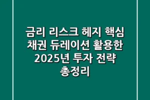 “금리 리스크 헤지 핵심”, 채권 듀레이션 활용한 2025년 투자 전략 총정리