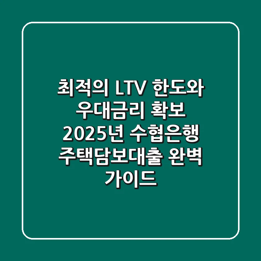 "최적의 LTV 한도와 우대금리 확보", 2025년 수협은행 주택담보대출 완벽 가이드
