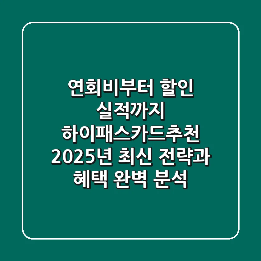 "연회비부터 할인 실적까지", 하이패스카드추천 2025년 최신 전략과 혜택 완벽 분석